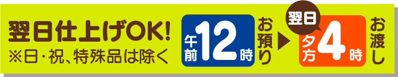 翌日仕上げOK、午前12時お預かり、翌日夕方4時お渡し