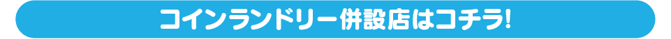 コインランドリー併設店はコチラ!